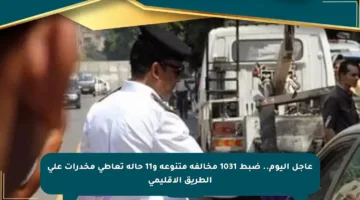 عاجل اليوم.. ضبط 1031 مخالفة متنوعة و11 حالة تعاطي مخدرات على الطريق الإقليمي